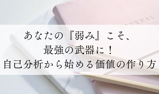 あなたの「弱み」こそ最強の武器に！分析から始める価値の作り方