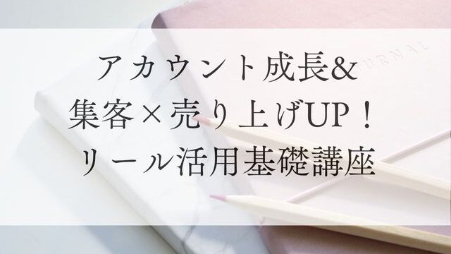 アカウント成長＆集客×売り上げＵＰ！リール活用基礎講座