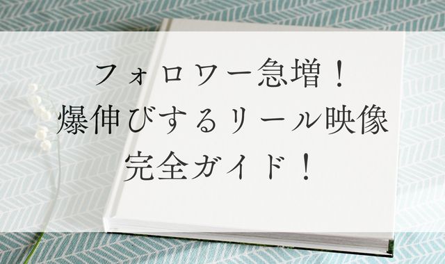 フォロワー急増！爆伸びするリール映像完全ガイド！