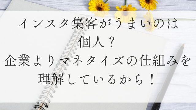 インスタ集客がうまいのは個人？企業よりマネタイズの仕組みを理解しているから！