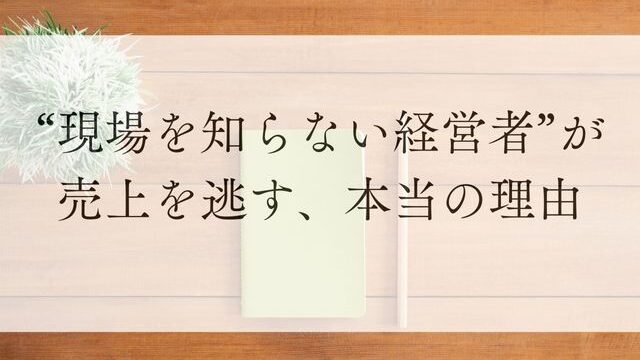 現場を知らない経営者が売り上げを逃す、本当の理由