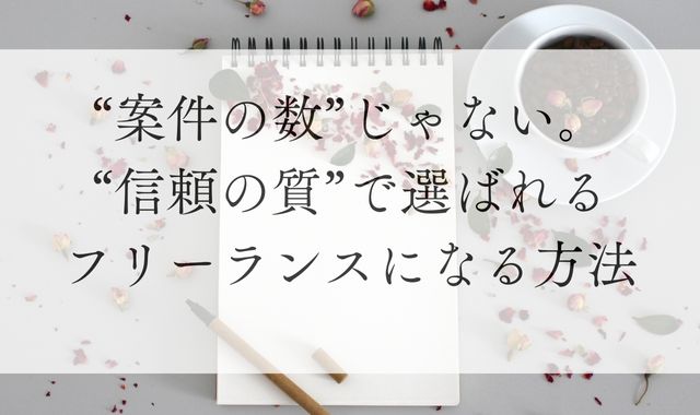 案件の数じゃない。信頼の質で選ばれるフリーランスになる方法