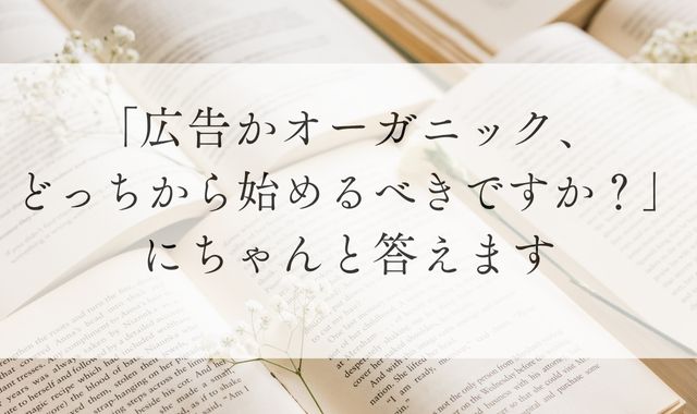 「広告かオーガニック、どっちから始めるべきですか？」にちゃんと答えます